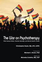 The War on Psychotherapy: When Sexual Politics, Gender Ideology, and Mental Health Collide 0998043508 Book Cover