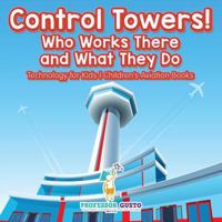 Control Towers! Who Works There and What They Do - Technology for Kids - Children's Aviation Books 1683219740 Book Cover