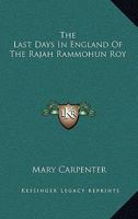 The last Days in England of the Rajah Rammohun Roy 1016660073 Book Cover