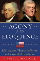 Agony and Eloquence: John Adams, Thomas Jefferson, and a World of Revolution 163450528X Book Cover