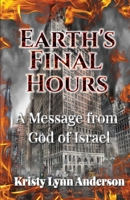 Earth's Final Hours: A Message From God of Israel 1954868723 Book Cover