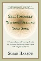 Sell Yourself Without Selling Your Soul: A Woman's Guide to Promoting Herself, Her Business, Her Product, or Her Cause with Integrity and Spirit (Harperresource Book) 0060958537 Book Cover