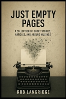 Just Empty Pages: (A Collection of Short Stories, Articles, and Absurd Musings) B0FBLDCY62 Book Cover