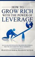 How to Grow Rich with The Power of Leverage: Accelerated Wealth Creation Blueprint, for the Success you truly deserve! 0473458993 Book Cover