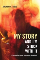 My Story and I'm Stuck With It: A Personal Journey of Overcoming Hepatitis C 1105438775 Book Cover