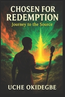 CHOSEN FOR REDEMPTION: Journey To The Source B0F6VX4CYT Book Cover