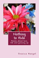 Nothing to Hide: Poems about Love, Life and Growing Up 1477634908 Book Cover