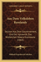 Aus Dem Volksleben Russlands: Skizzen Aus Dem Gouvernement, Und Der Isprawnik, Das Wutterchen Wawra Kusmowna (1863) 116809058X Book Cover