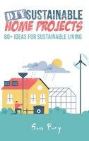 DIY Sustainable Home Projects: 80+ Ideas for Sustainable Living 1925979466 Book Cover