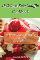 Delicious Keto Chaffle Cookbook: 50 Simple Recipes to Stay Fit and Burn fat, but with Taste! 1801902550 Book Cover