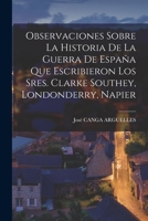 Observaciones Sobre La Historia De La Guerra De Espaa Que Escribieron Los Sres. Clarke Southey, Londonderry, Napier 101929650X Book Cover