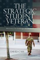 The Strategic Student Veteran: Successfully Transitioning from the Military to College Academics 1499341245 Book Cover