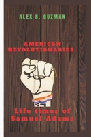 American Revolutionaries: Life times of Samuel Adams B0BKRWXVZG Book Cover