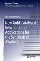 New Gold-Catalyzed Reactions and Applications for the Synthesis of Alkaloids 3319007017 Book Cover