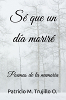 Sé que un día moriré: Poemas de la memoria B08B35XJG4 Book Cover