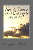 HOW DO I KNOW WHAT GOD WANTS ME TO DO? 1477562583 Book Cover