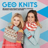 Geo Knits: 10 Lessons and Projects for Knitting Stripes, Chevrons, Triangles, Polka Dots, and More 1454710136 Book Cover