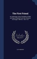 The First Friend: An Anthology of the Friendship of Man and Dog, Compiled from the Literature of All Ages 1400 B.C.-1921 A.D. 137689288X Book Cover