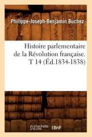 Histoire Parlementaire de La Ra(c)Volution Franaaise. T 14 (A0/00d.1834-1838) 2012672043 Book Cover