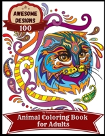 Awesome designs 100 animal coloring book for adults: Anti-stress Adult Coloring Book with Awesome and Relaxing Beautiful Animals Designs for Men and Women Coloring Pages 1667196286 Book Cover