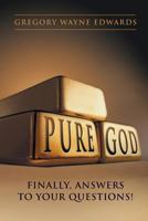 Pure God: Finally, Answers to Your Questions! 1490819525 Book Cover