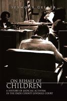 On Behalf of Children: A History of Judicial Activism in the Dade County Juvenile Court 1425757561 Book Cover