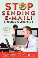 Stop Sending E-mail-My Boss Is Watching 0979800412 Book Cover