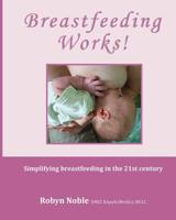 Breastfeeding Works!: Simplifying breastfeeding in the 21st century 0994204523 Book Cover