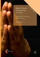 House Church Christianity in China: From Rural Preachers to City Pastors 3319304895 Book Cover