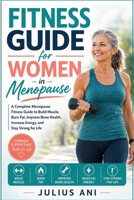 Fitness Guide for Women in Menopause: A Complete Menopause Fitness Guide to Build Muscle, Burn Fat, Improve Bone Health, Increase Energy, and Stay Strong for Life | Women Over 50 Workout B0HBX43PPH Book Cover
