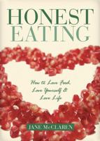 Honest Eating: How To Love Food, Love Yourself & Love Life 159715069X Book Cover