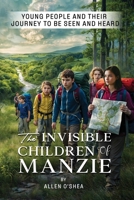 THE INVISIBLE CHILDREN OF MANZIE: Young People And Their Journey To Be Seen And Heard B0DXRQX3X1 Book Cover