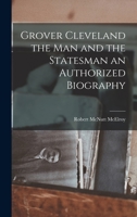 Grover Cleveland the Man and the Statesman an Authorized Biography 1015758436 Book Cover