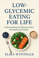 Low-Glycemic Eating for Life: Understanding the Glycemic Index for Health and Vitality (Health Related) B0FRXJ5TTZ Book Cover