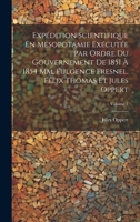 Expédition Scientifique En Mesopotamie Exécutée Par Ordre Du Gouvernement De 1851 À 1854 Mm. Fulgence Fresnel, Félix Thomas Et Jules Oppert; Volume 1 1021012173 Book Cover