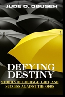 DEFYING DESTINY: STORIES OF COURAGE, GRIT, AND SUCCESS AGAINST THE ODDS B0CFZJKB3F Book Cover