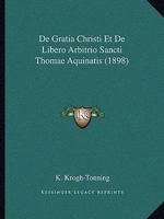 De Gratia Christi Et De Libero Arbitrio Sancti Thomae Aquinatis (1898) 1160390088 Book Cover