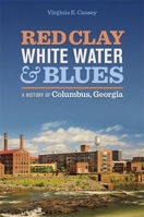 Red Clay, White Water, and Blues: A History of Columbus, Georgia 0820354996 Book Cover