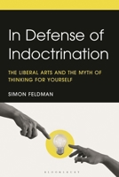 Defending Indoctrination: Liberal Education, Critical Thinking, and the Myth of Thinking for Yourself 1666906654 Book Cover