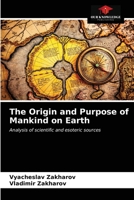 The Origin and Purpose of Mankind on Earth: Analysis of scientific and esoteric sources 620348038X Book Cover