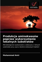 Produkcja aminokwasów poprzez wykorzystanie lokalnych substratów: Mikrobiologiczne wytwarzanie L-izoleucyny z różnych substratów przy użyciu lokalnie izolowanych bakterii 6202773545 Book Cover