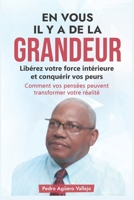 EN VOUS IL Y A DE LA GRANDEUR: Libérez Votre Force Intérieure et Conquérir vos peurs Comment vos Pensées peuvent Transformer votre Réalité (French Edition) B0DS256J4H Book Cover
