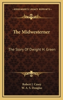 The Midwesterner: The Story Of Dwight H. Green 1163170208 Book Cover