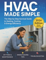 HVAC Made Simple: The Step-by-Step Survival Guide to Heating, Cooling & Energy Efficiency—Understand Your System, Avoid Scams, Fix What Matters, and Cut Your Energy Bills with Pro Advice B0FNCPZ54V Book Cover