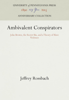 Ambivalent Conspirators: John Brown, the Secret Six, and a Theory of Slave Violence 0812278593 Book Cover