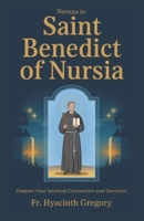 Novena To Saint Benedict Of Nursia: Deepen Your Spiritual Connection and Devotion B0DVPXX37C Book Cover