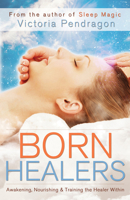 Born Healers: Awakening, Nourishing & Training the Healer Within 1940265371 Book Cover