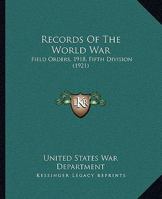Records Of The World War: Field Orders, 1918, Fifth Division 1164865064 Book Cover