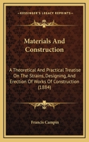 Materials and Construction: A Theoretical and Practical Treatise on the Strains, Designing, and Erection of Works of Construction 1164892665 Book Cover