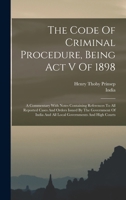 The Code Of Criminal Procedure, Being Act V Of 1898: A Commentary With Notes Containing References To All Reported Cases And Orders Issued By The ... And All Local Governments And High Courts 1017802386 Book Cover